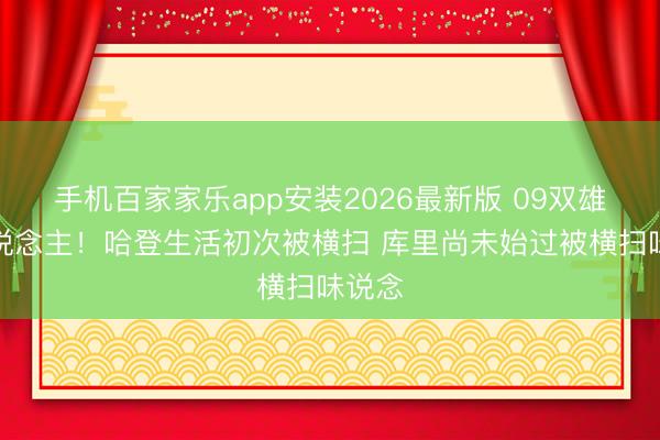 手机百家家乐app安装2026最新版 09双雄首东说念主！哈登生活初次被横扫 库里尚未始过被横扫味说念
