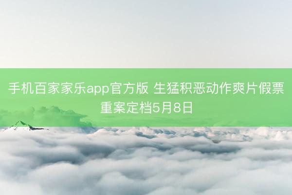 手机百家家乐app官方版 生猛积恶动作爽片假票重案定档5月8日
